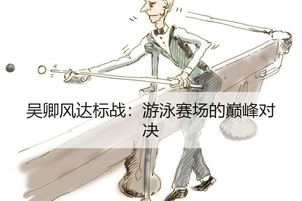吴卿风达标战：游泳赛场的巅峰对决